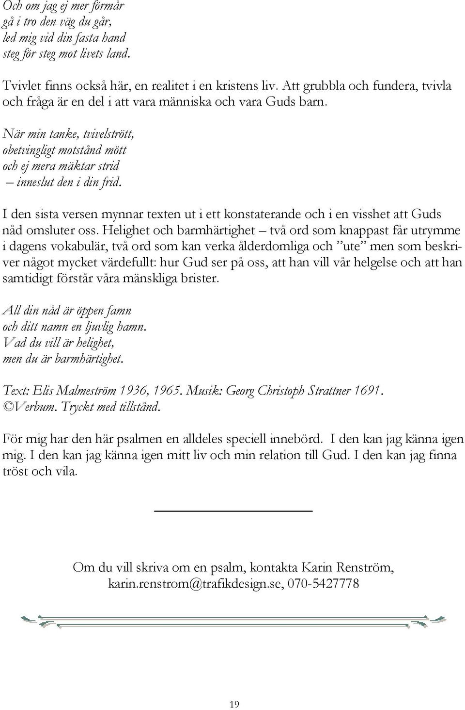 I den sista versen mynnar texten ut i ett konstaterande och i en visshet att Guds nåd omsluter oss.