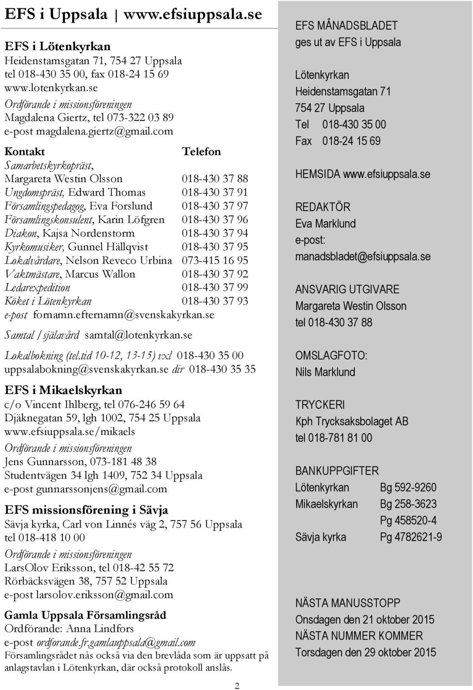 com Kontakt Telefon Samarbetskyrkopräst, Margareta Westin Olsson 018-430 37 88 Ungdomspräst, Edward Thomas 018-430 37 91 Församlingspedagog, Eva Forslund 018-430 37 97 Församlingskonsulent, Karin