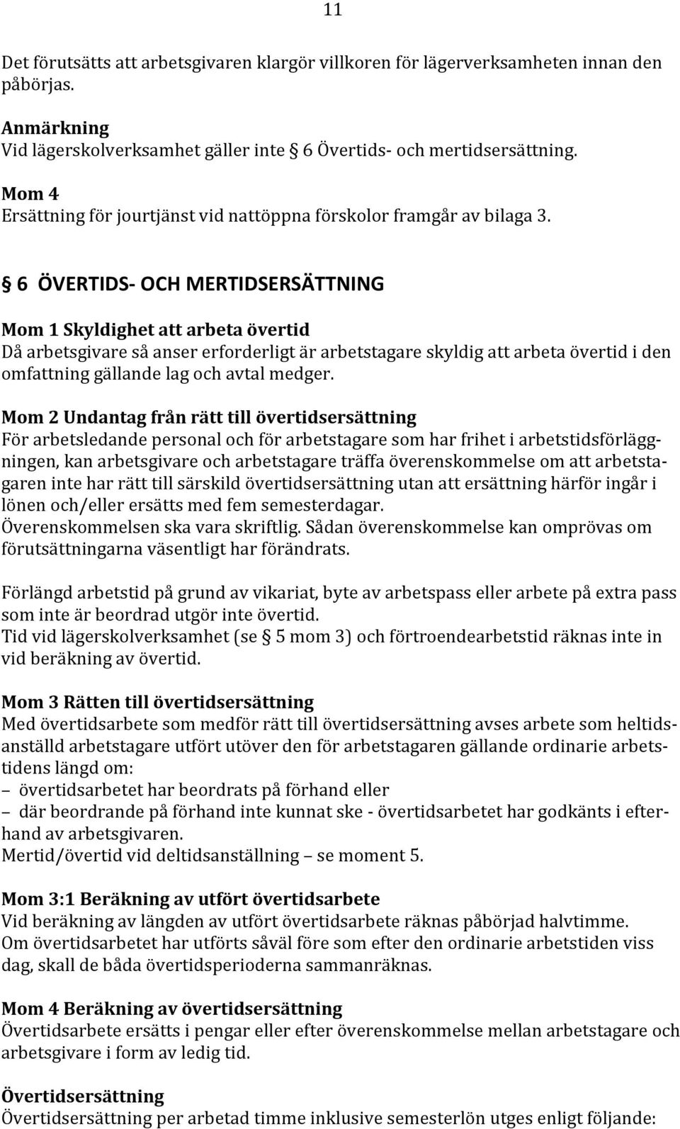 6 ÖVERTIDS OCH MERTIDSERSÄTTNING Mom 1 Skyldighet att arbeta övertid Då arbetsgivare så anser erforderligt är arbetstagare skyldig att arbeta övertid i den omfattning gällande lag och avtal medger.