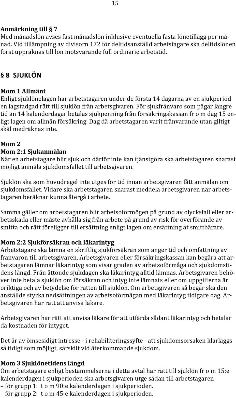 8 SJUKLÖN Mom 1 Allmänt Enligt sjuklönelagen har arbetstagaren under de första 14 dagarna av en sjukperiod en lagstadgad rätt till sjuklön från arbetsgivaren.