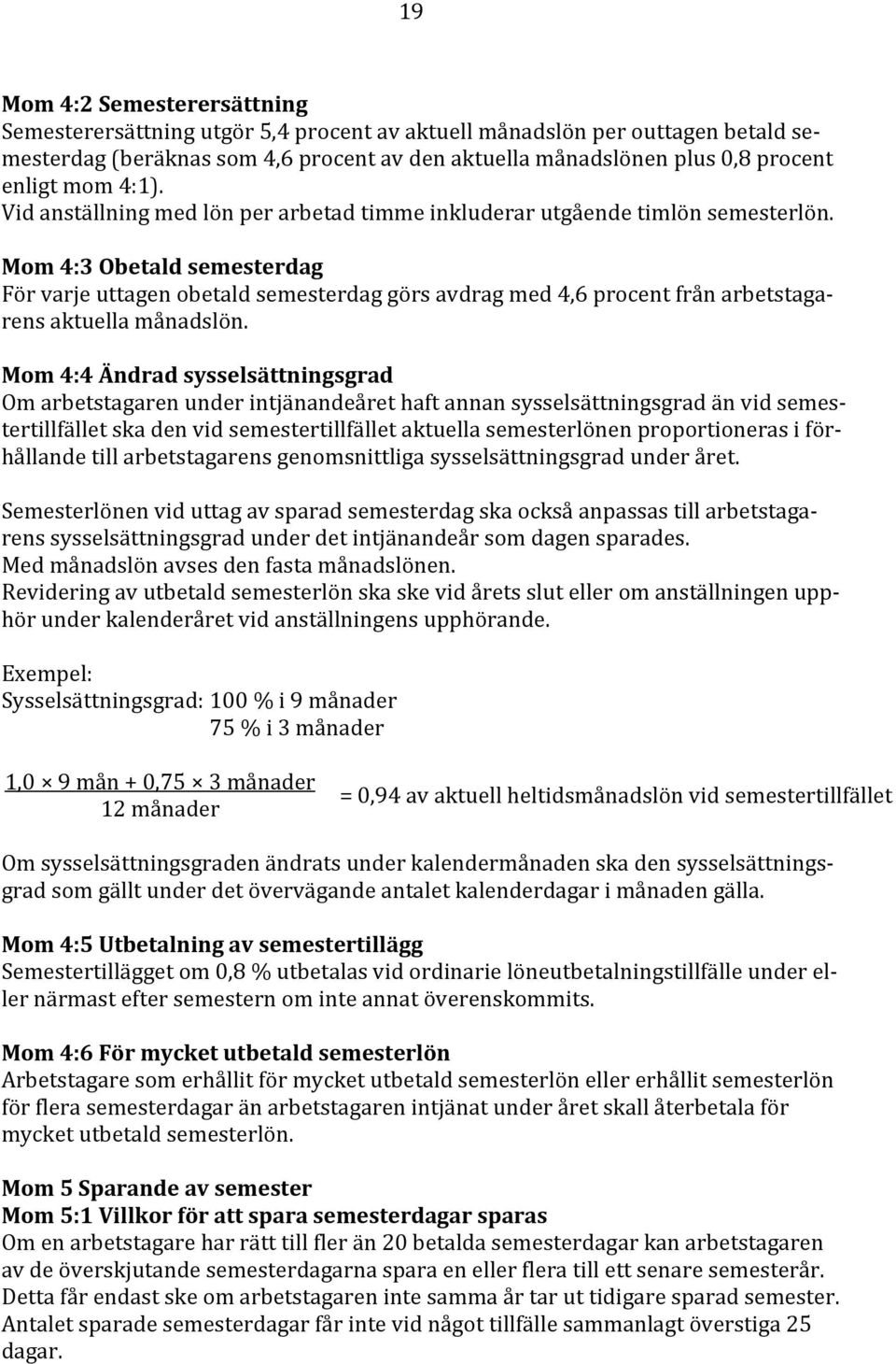 Mom 4:3 Obetald semesterdag För varje uttagen obetald semesterdag görs avdrag med 4,6 procent från arbetstaga aktuella rens månadslön.