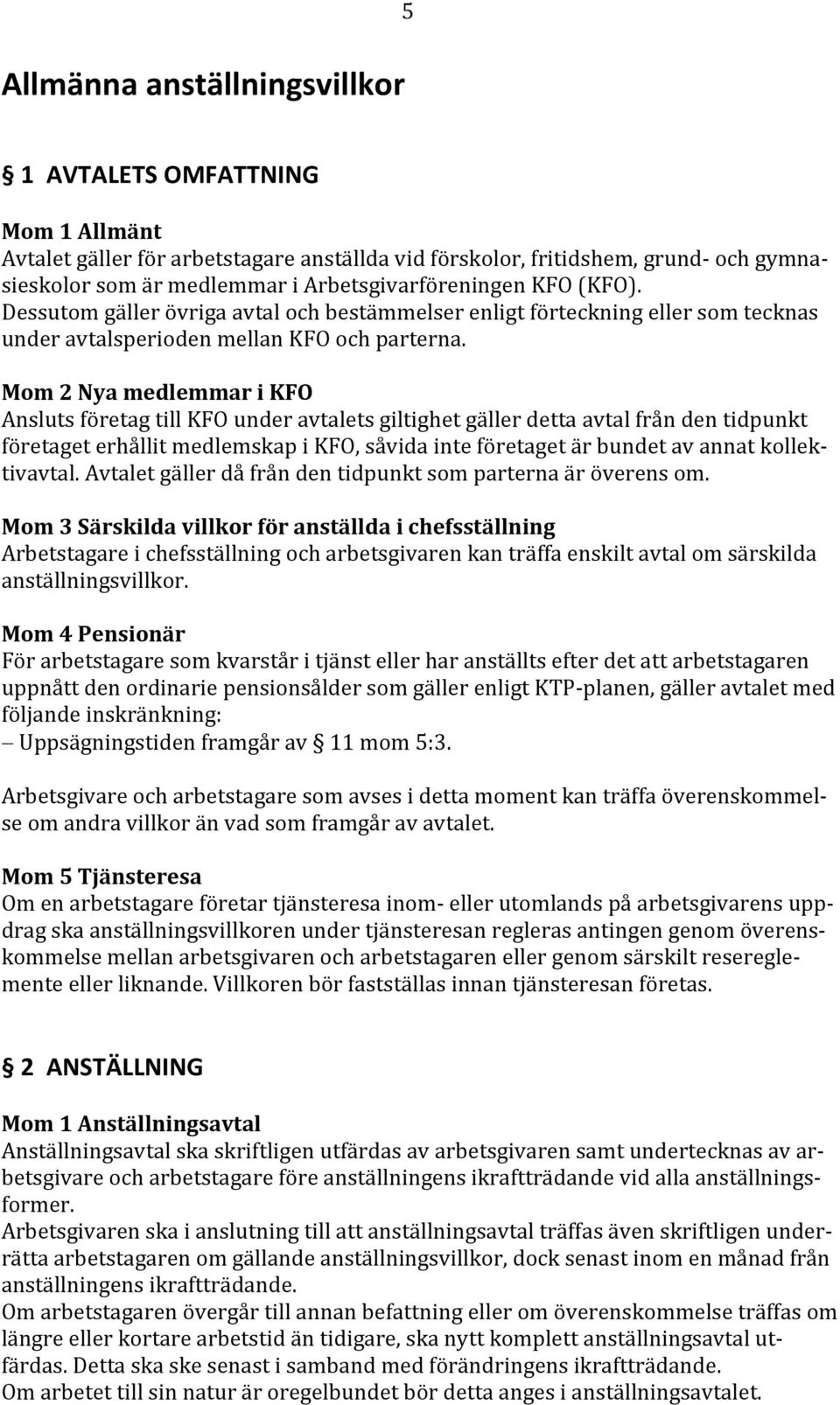 Mom 2 Nya medlemmar i KFO Ansluts företag till KFO under avtalets giltighet gäller detta avtal från den tidpunkt företaget erhållit medlemskap i KFO, såvida inte företaget är bundet av annat kollek