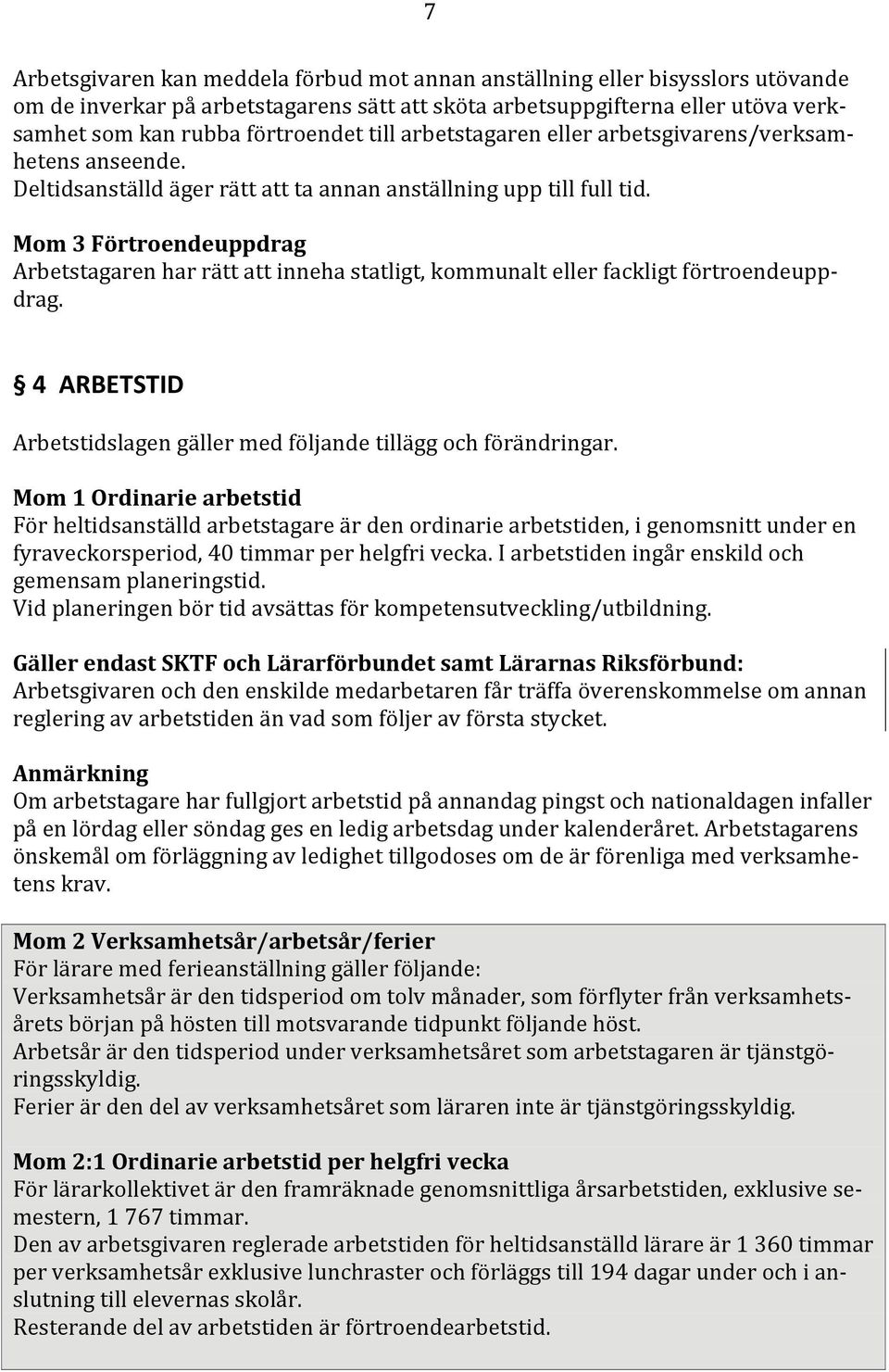 Mom 3 Förtroendeuppdrag Arbetstagaren har rätt att inneha statligt, kommunalt eller fackligt förtroendeupp drag. 4 ARBETSTID Arbetstidslagen gäller med följande tillägg och förändringar.