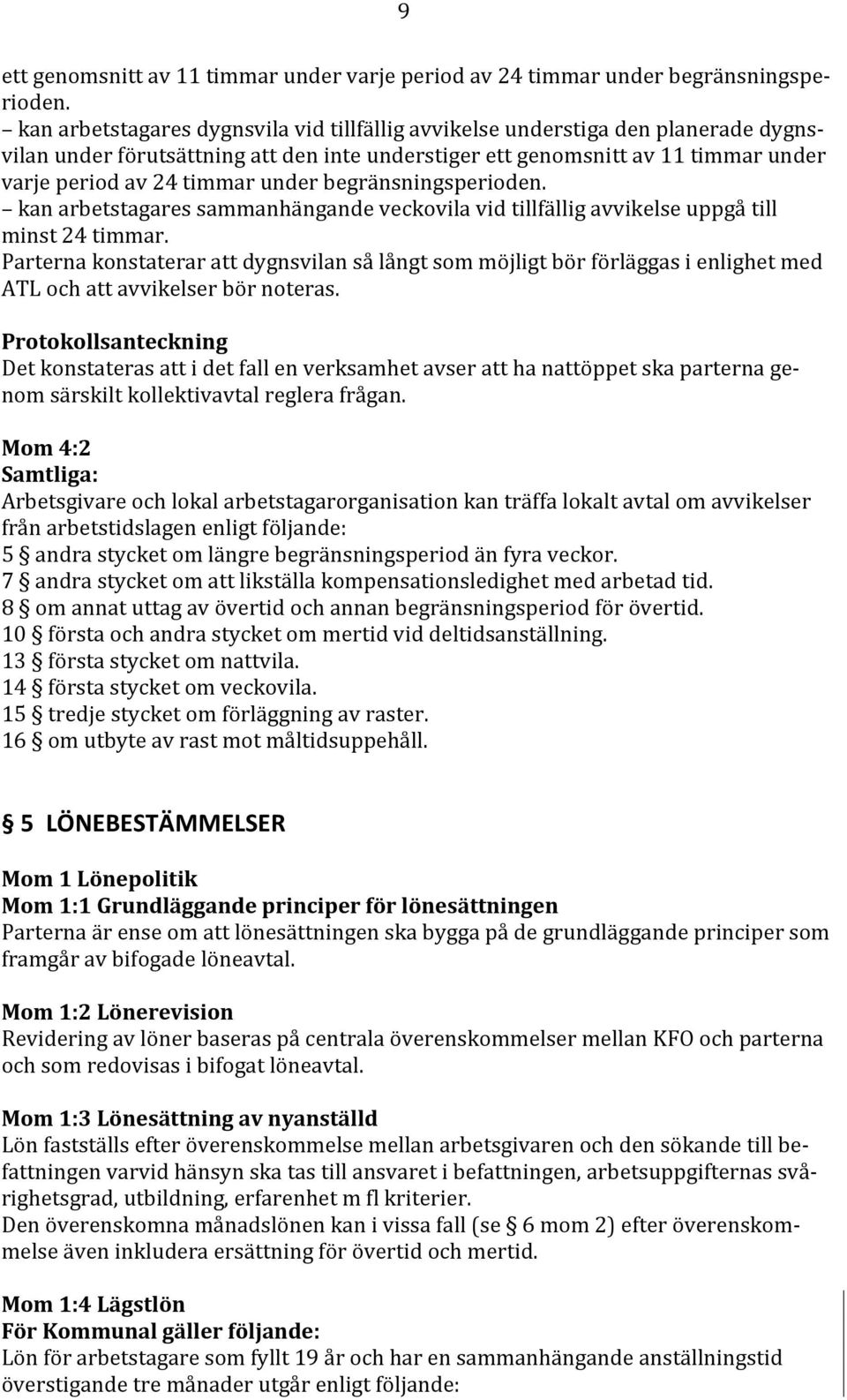 begränsningsperioden. kan arbetstagares sammanhängande veckovila vid tillfällig avvikelse uppgå till minst 24 timmar.