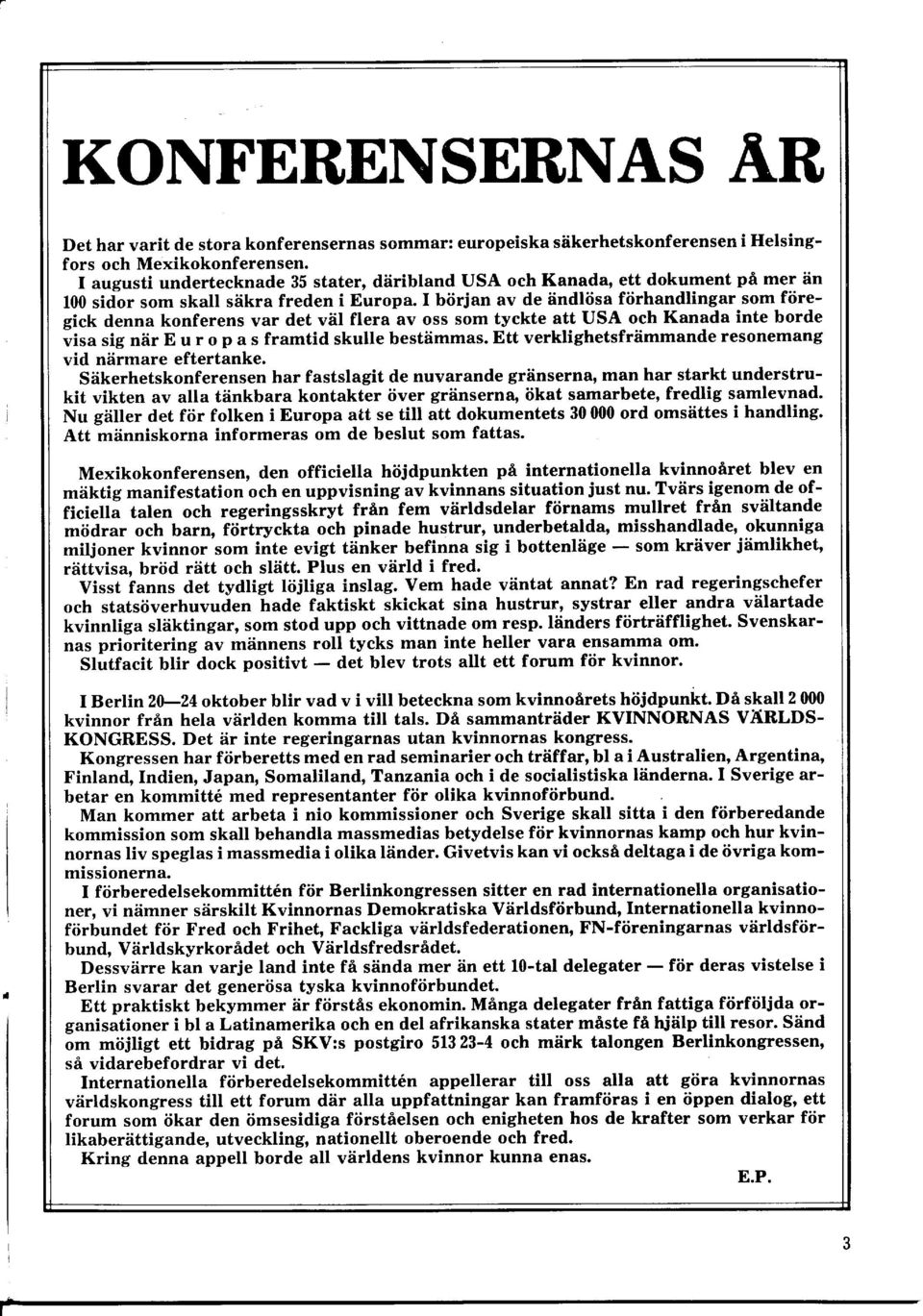 I början av de ändlösa förhandlingar som föregick denna konferens var det väl flera av oss som tyckte att USA och Kanada inte borde visasignäreuropasframtidskullebestämmas.