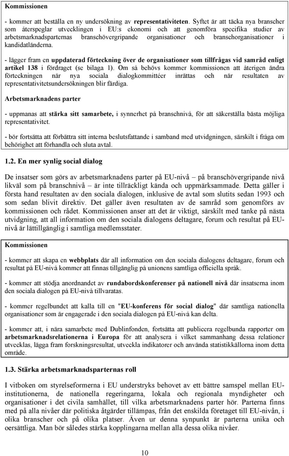 branschorganisationer i kandidatländerna. - lägger fram en uppdaterad förteckning över de organisationer som tillfrågas vid samråd enligt artikel 138 i fördraget (se bilaga 1).