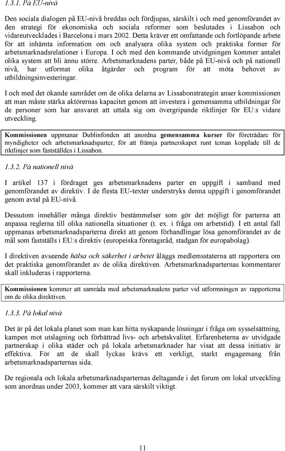 Detta kräver ett omfattande och fortlöpande arbete för att inhämta information om och analysera olika system och praktiska former för arbetsmarknadsrelationer i Europa.