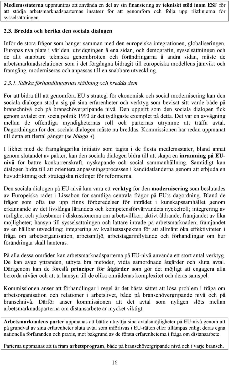 Bredda och berika den sociala dialogen Inför de stora frågor som hänger samman med den europeiska integrationen, globaliseringen, Europas nya plats i världen, utvidgningen å ena sidan, och