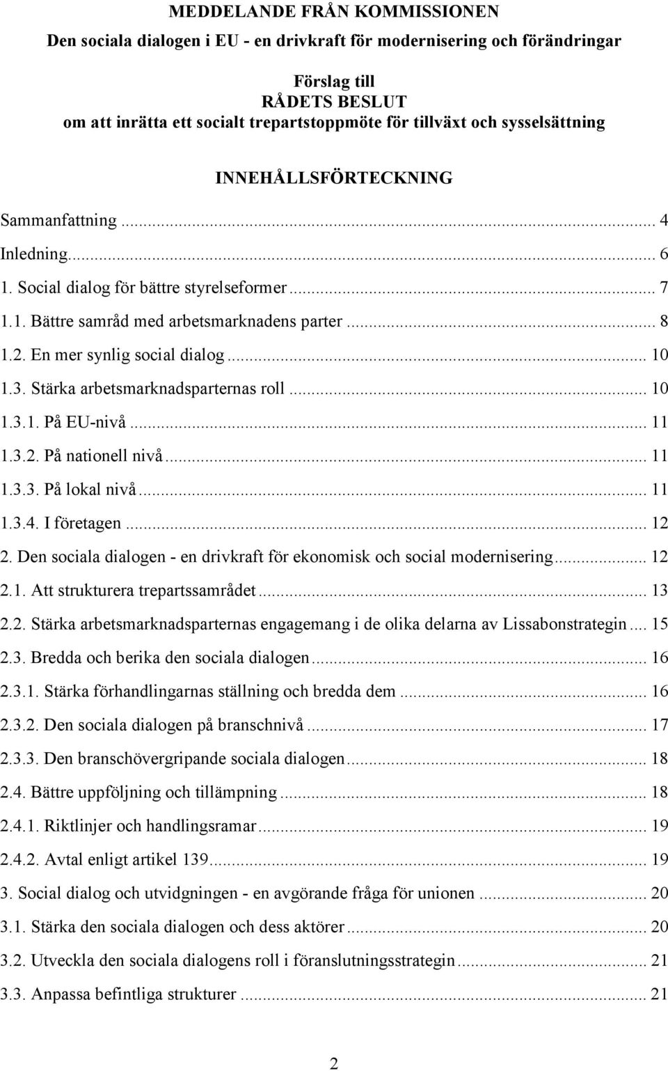 En mer synlig social dialog... 10 1.3. Stärka arbetsmarknadsparternas roll... 10 1.3.1. På EU-nivå... 11 1.3.2. På nationell nivå... 11 1.3.3. På lokal nivå... 11 1.3.4. I företagen... 12 2.