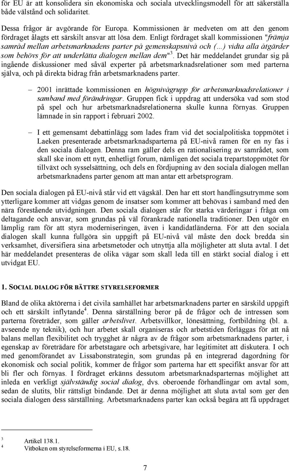 Enligt fördraget skall kommissionen "främja samråd mellan arbetsmarknadens parter på gemenskapsnivå och ( ) vidta alla åtgärder som behövs för att underlätta dialogen mellan dem" 3.