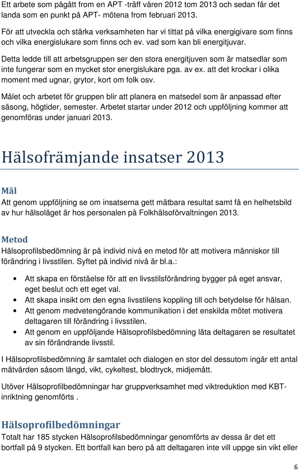 Detta ledde till att arbetsgruppen ser den stora energitjuven som är matsedlar som inte fungerar som en mycket stor energislukare pga. av ex.