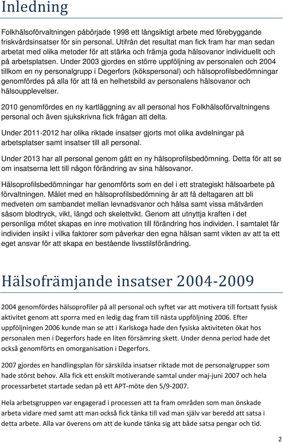 Under 2003 gjordes en större uppföljning av personalen och 2004 tillkom en ny personalgrupp i Degerfors (kökspersonal) och hälsoprofilsbedömningar genomfördes på alla för att få en helhetsbild av