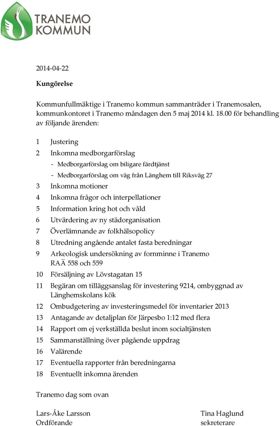 Inkomna frågor och interpellationer 5 Information kring hot och våld 6 Utvärdering av ny städorganisation 7 Överlämnande av folkhälsopolicy 8 Utredning angående antalet fasta beredningar 9