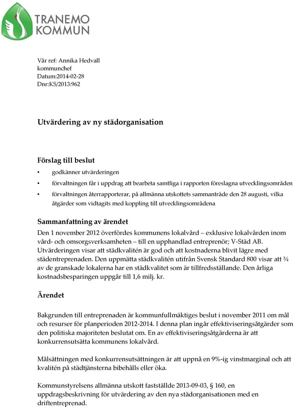 Sammanfattning av ärendet Den 1 november 2012 överfördes kommunens lokalvård exklusive lokalvården inom vård- och omsorgsverksamheten till en upphandlad entreprenör; V-Städ AB.