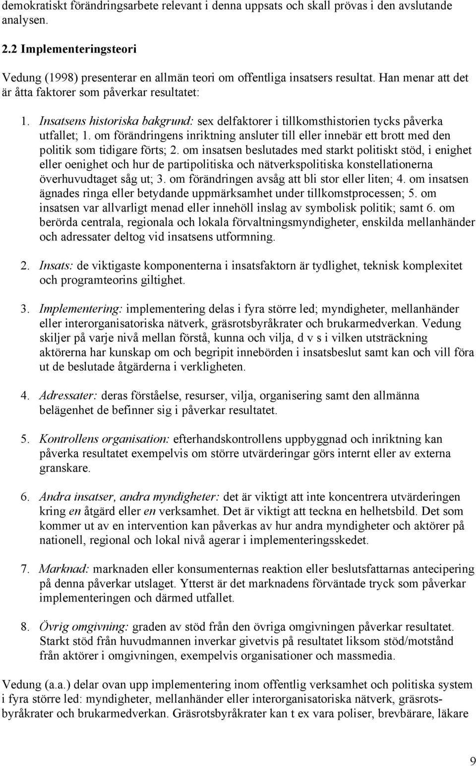 om förändringens inriktning ansluter till eller innebär ett brott med den politik som tidigare förts; 2.