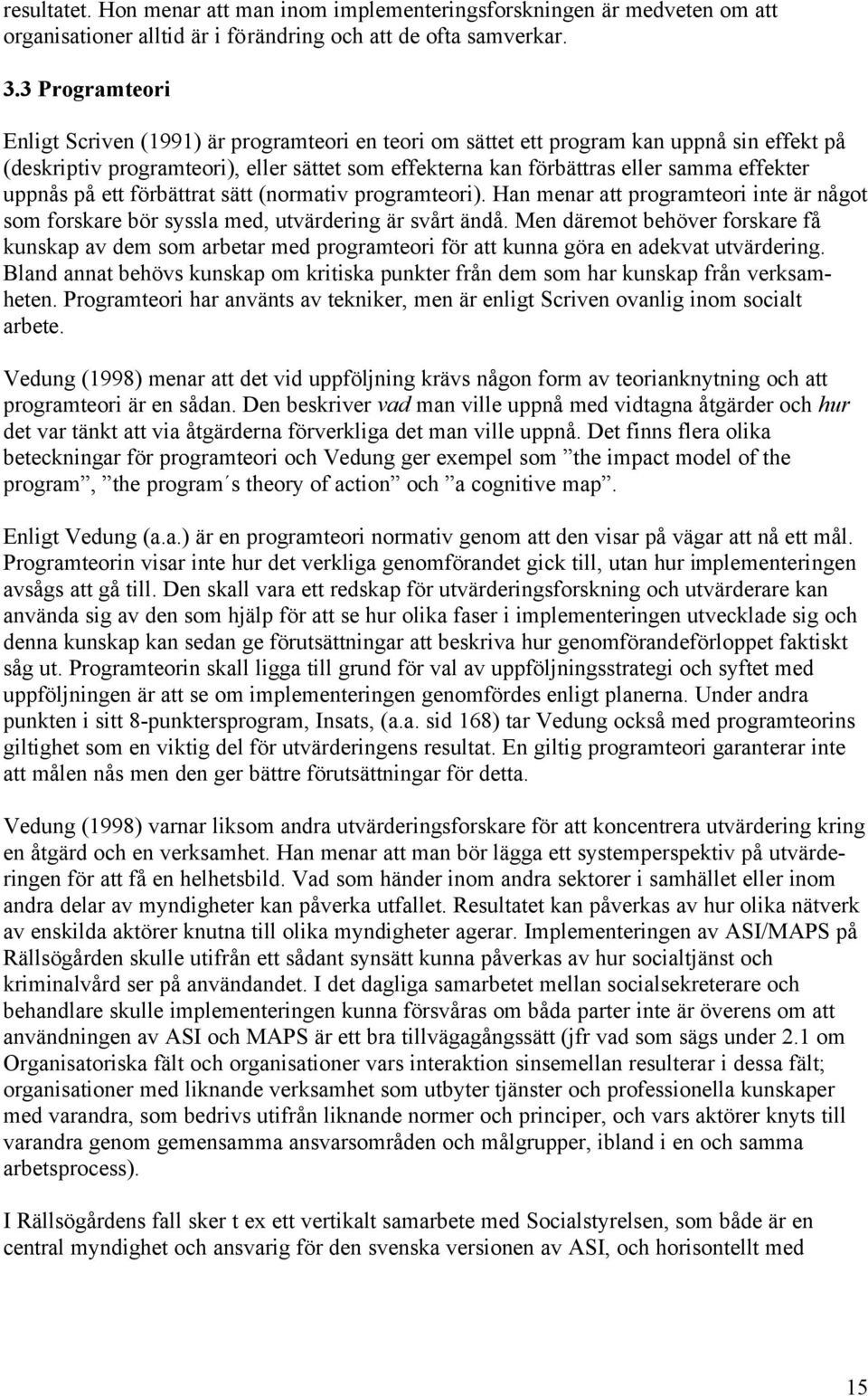 uppnås på ett förbättrat sätt (normativ programteori). Han menar att programteori inte är något som forskare bör syssla med, utvärdering är svårt ändå.