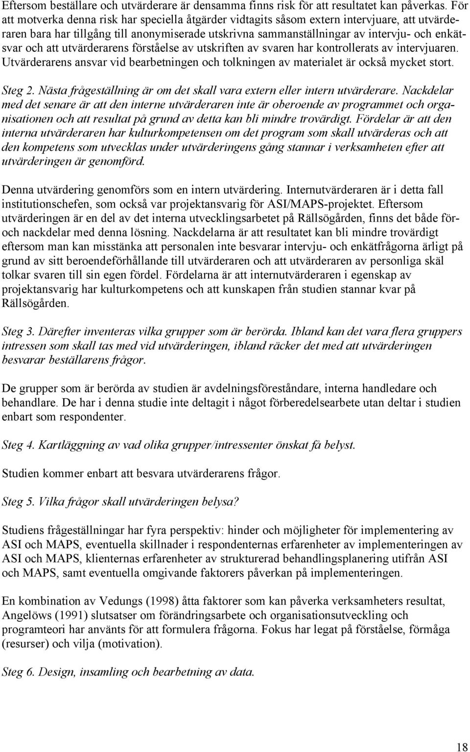 att utvärderarens förståelse av utskriften av svaren har kontrollerats av intervjuaren. Utvärderarens ansvar vid bearbetningen och tolkningen av materialet är också mycket stort. Steg 2.