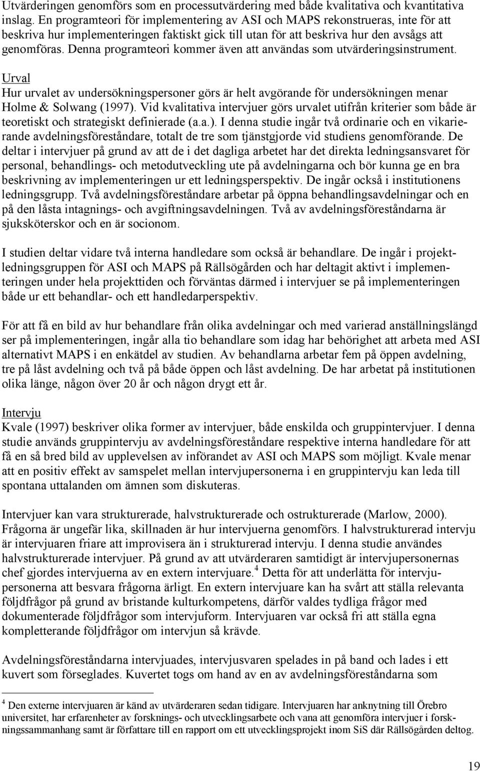 Denna programteori kommer även att användas som utvärderingsinstrument. Urval Hur urvalet av undersökningspersoner görs är helt avgörande för undersökningen menar Holme & Solwang (1997).