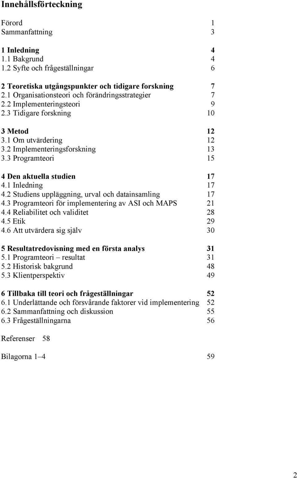 3 Programteori 15 4 Den aktuella studien 17 4.1 Inledning 17 4.2 Studiens uppläggning, urval och datainsamling 17 4.3 Programteori för implementering av ASI och MAPS 21 4.