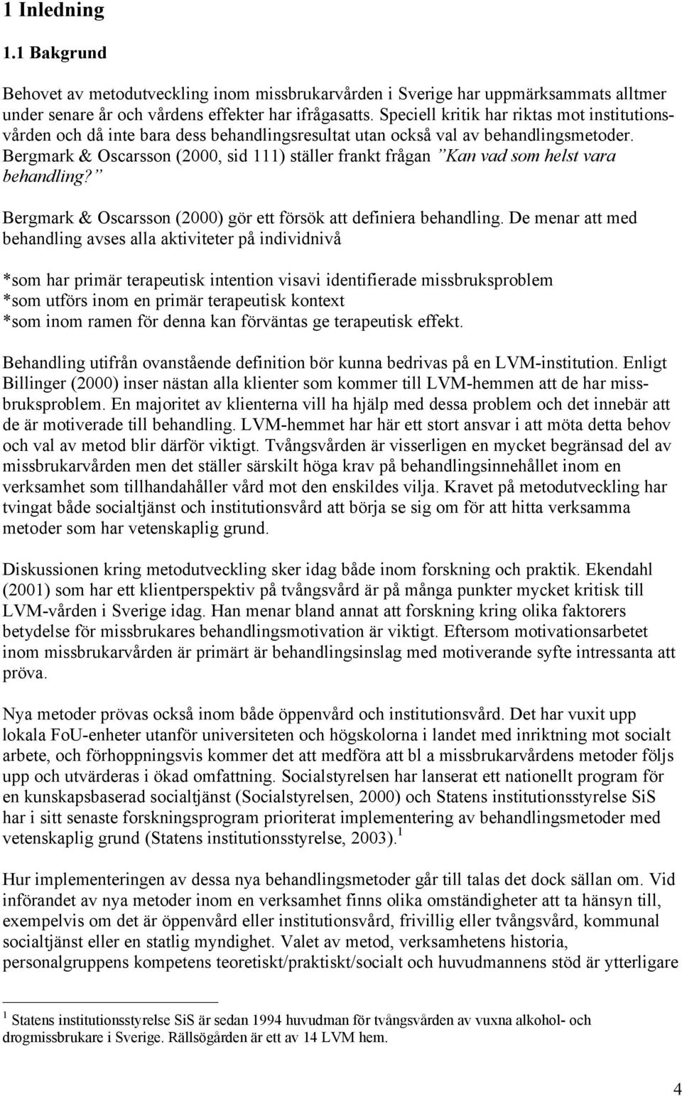 Bergmark & Oscarsson (2000, sid 111) ställer frankt frågan Kan vad som helst vara behandling? Bergmark & Oscarsson (2000) gör ett försök att definiera behandling.