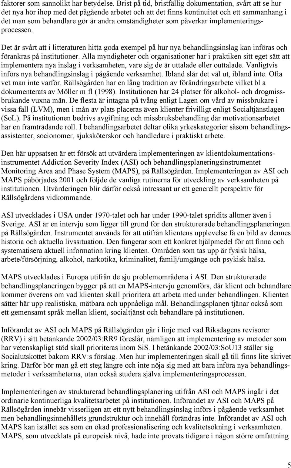 omständigheter som påverkar implementeringsprocessen. Det är svårt att i litteraturen hitta goda exempel på hur nya behandlingsinslag kan införas och förankras på institutioner.