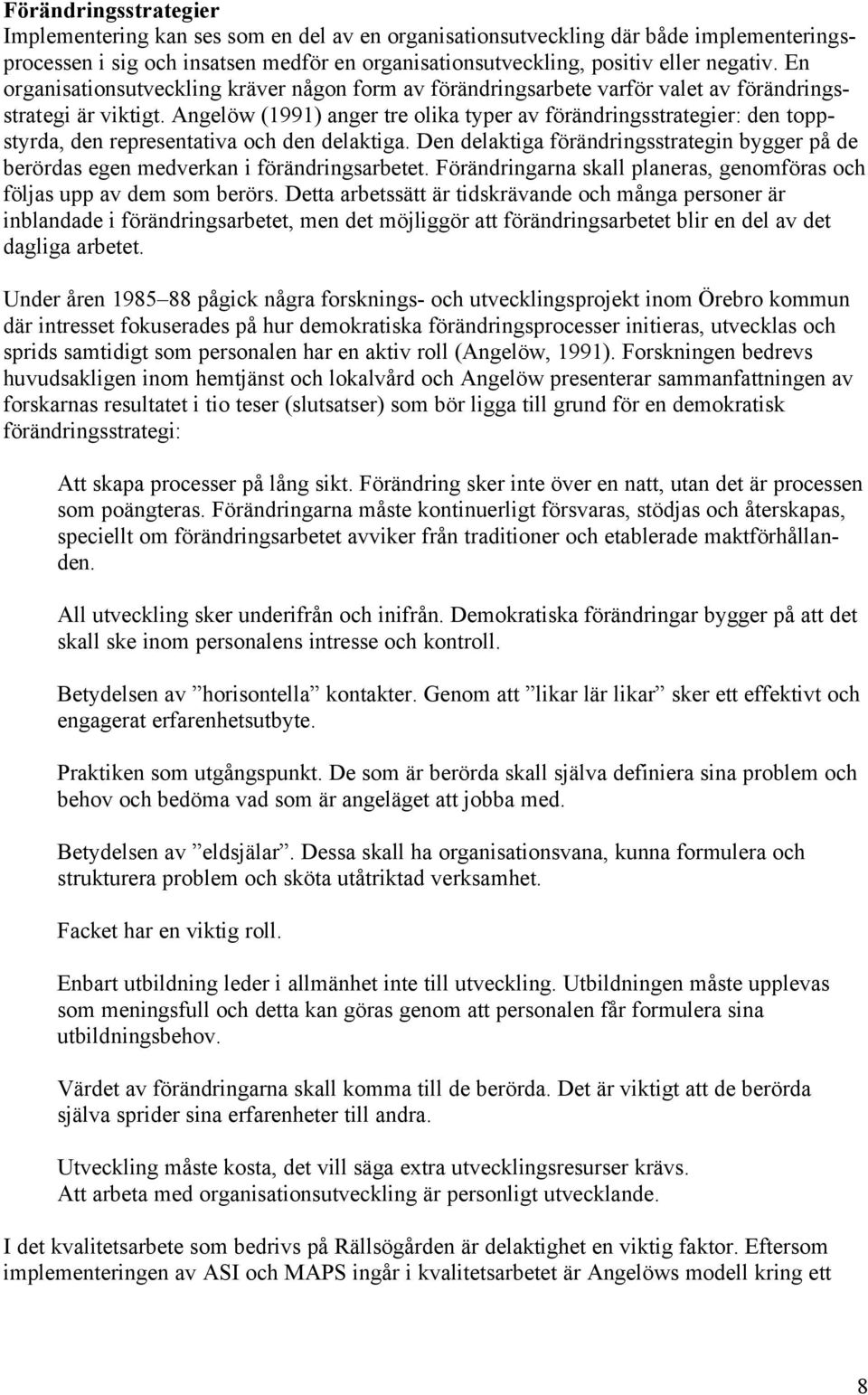 Angelöw (1991) anger tre olika typer av förändringsstrategier: den toppstyrda, den representativa och den delaktiga.