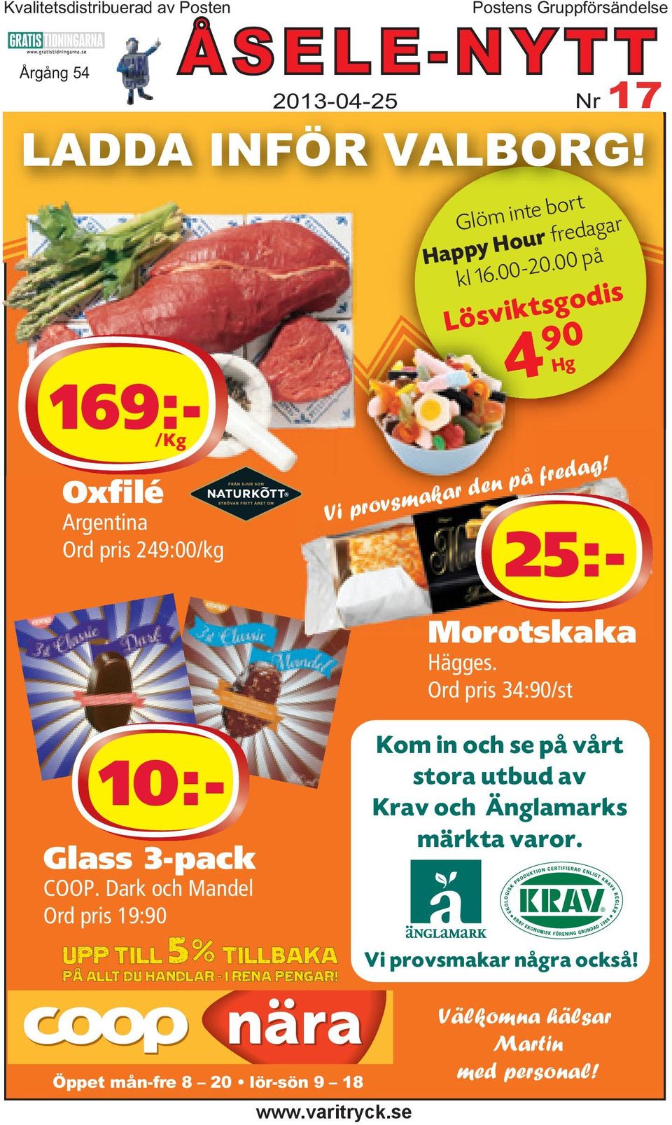 00 på Lösviktsgodis 4 90 Hg 10:- 25:- Morotskaka Hägges. Ord pris 34:90/st Glass 3-pack COOP.