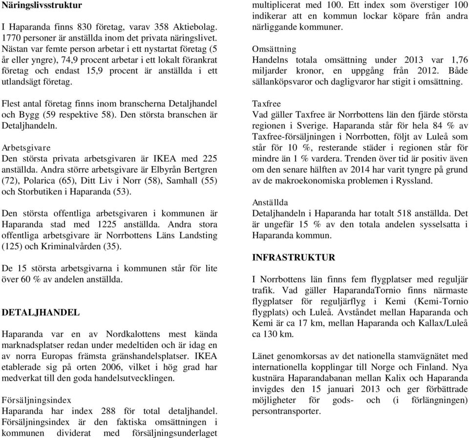 Flest antal företag finns inom branscherna Detaljhandel och Bygg (59 respektive 58). Den största branschen är Detaljhandeln. Arbetsgivare Den största privata arbetsgivaren är IKEA med 225 anställda.