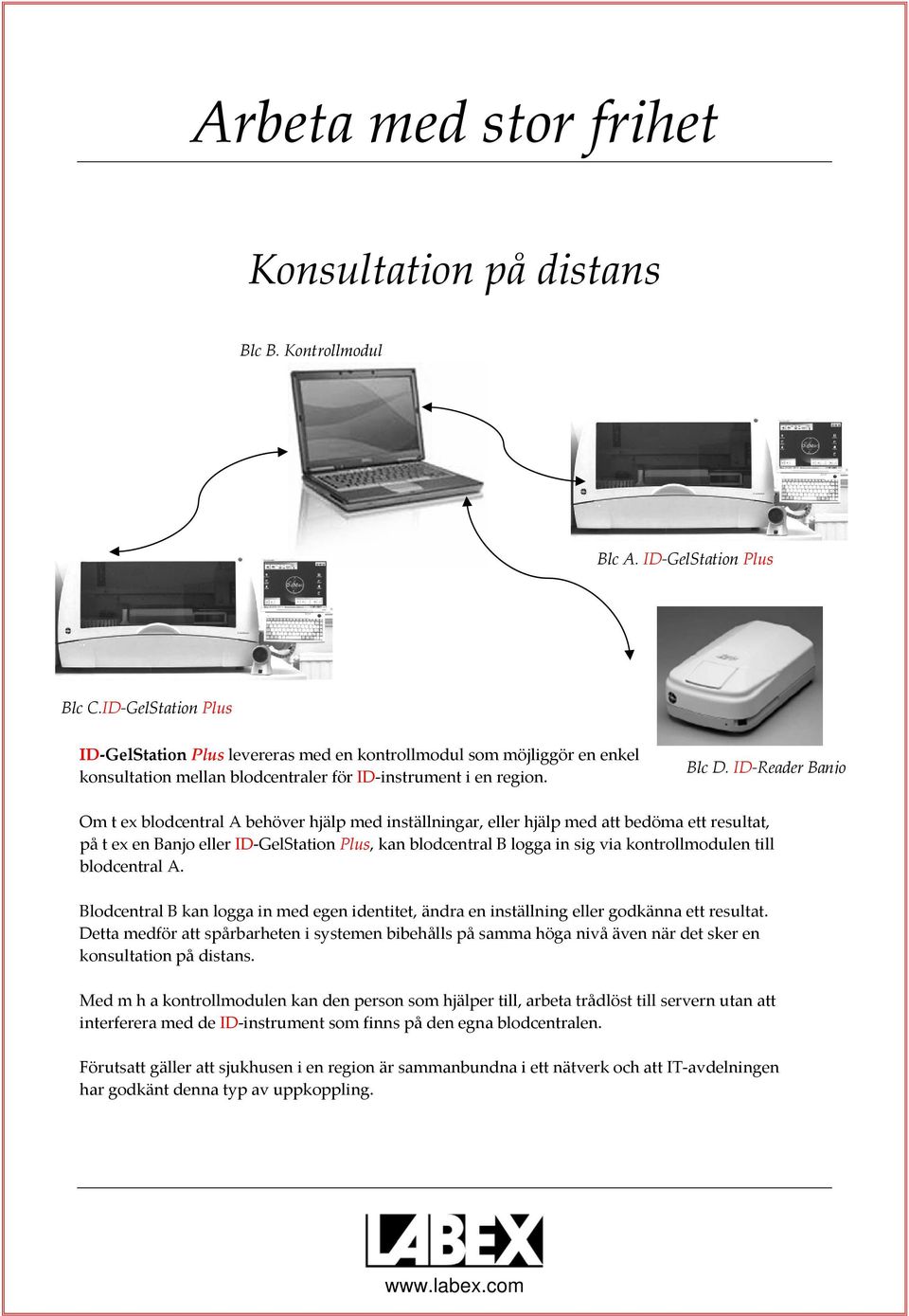 ID Reader Banjo Om t ex blodcentral A behöver hjälp med inställningar, eller hjälp med att bedöma ett resultat, på t ex en Banjo eller ID GelStation Plus, kan blodcentral B logga in sig via