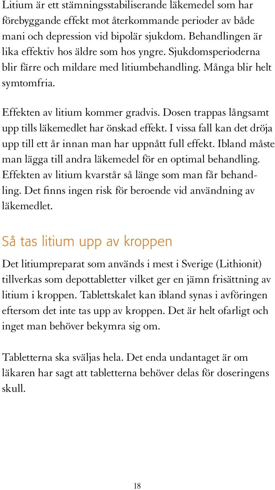 Dosen trappas långsamt upp tills läkemedlet har önskad effekt. I vissa fall kan det dröja upp till ett år innan man har uppnått full effekt.