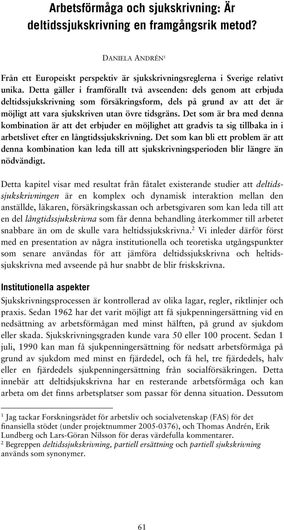 Det som är bra med denna kombination är att det erbjuder en möjlighet att gradvis ta sig tillbaka in i arbetslivet efter en långtidssjukskrivning.