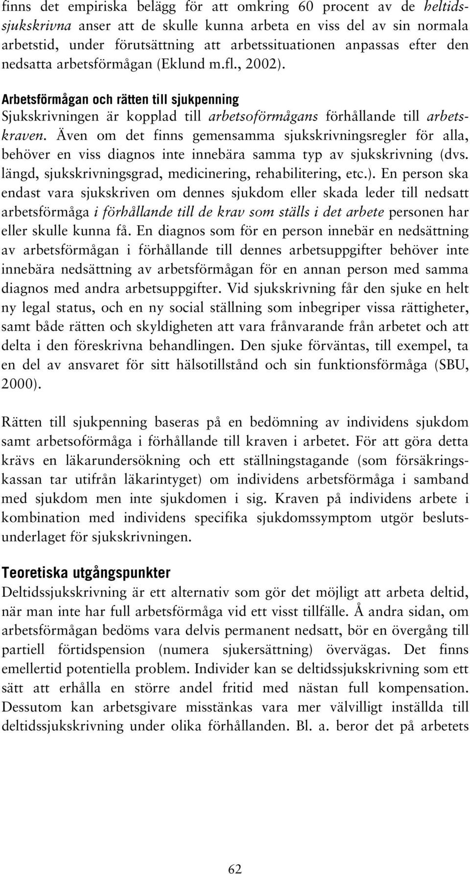 Även om det finns gemensamma sjukskrivningsregler för alla, behöver en viss diagnos inte innebära samma typ av sjukskrivning (dvs. längd, sjukskrivningsgrad, medicinering, rehabilitering, etc.).