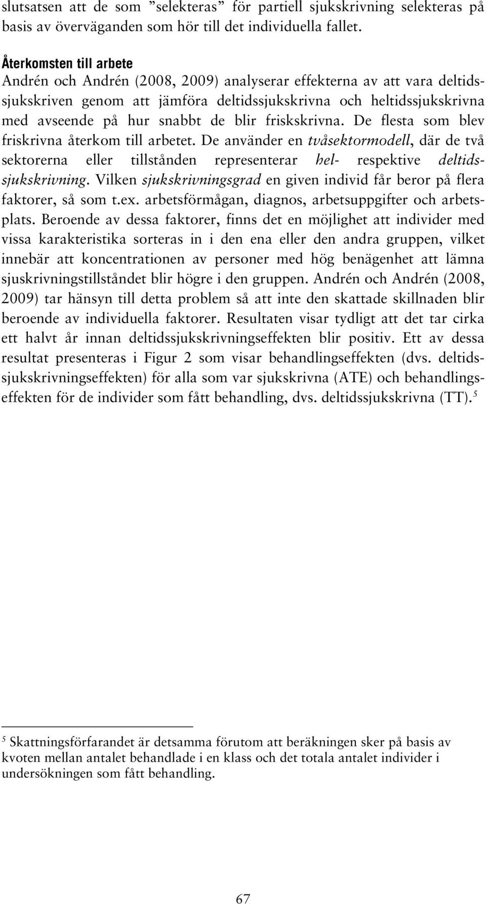 blir friskskrivna. De flesta som blev friskrivna återkom till arbetet. De använder en tvåsektormodell, där de två sektorerna eller tillstånden representerar hel- respektive deltidssjukskrivning.