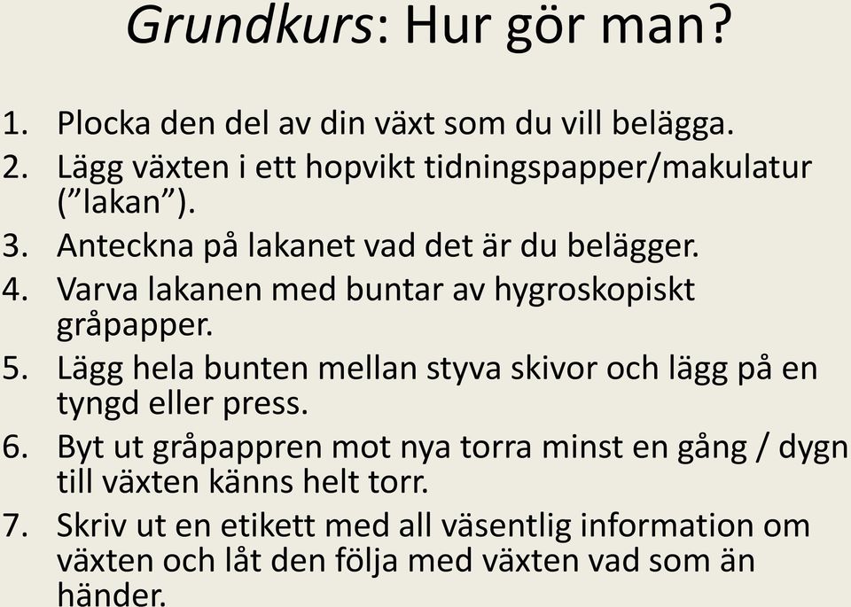 på lakanet vad det är du belägger 4 Varva lakanen med buntar av hygroskopiskt gråpapper 5 Lägg hela bunten mellan styva