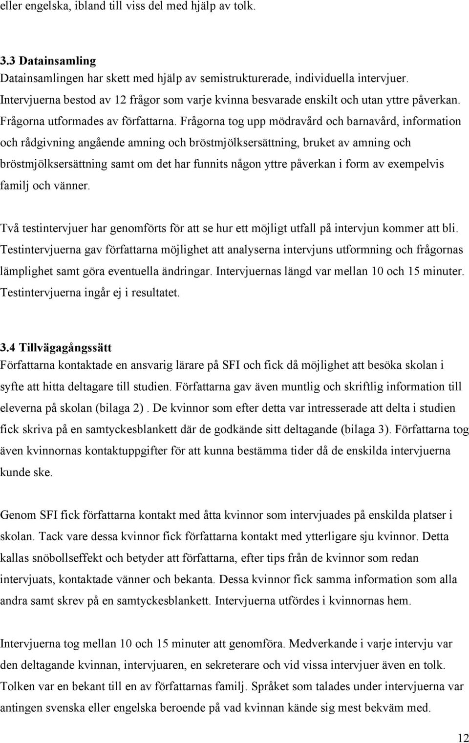 Frågorna tog upp mödravård och barnavård, information och rådgivning angående amning och bröstmjölksersättning, bruket av amning och bröstmjölksersättning samt om det har funnits någon yttre påverkan