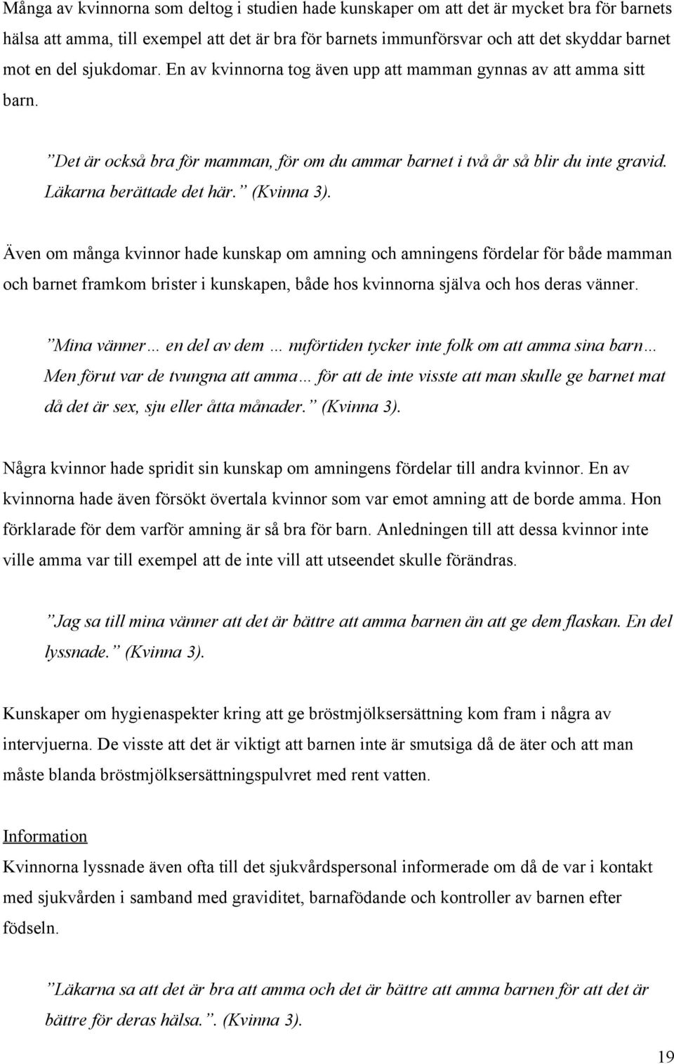 (Kvinna 3). Även om många kvinnor hade kunskap om amning och amningens fördelar för både mamman och barnet framkom brister i kunskapen, både hos kvinnorna själva och hos deras vänner.