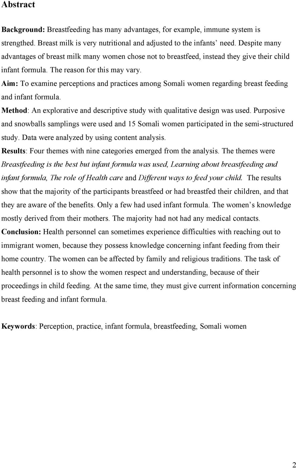 Aim: To examine perceptions and practices among Somali women regarding breast feeding and infant formula. Method: An explorative and descriptive study with qualitative design was used.