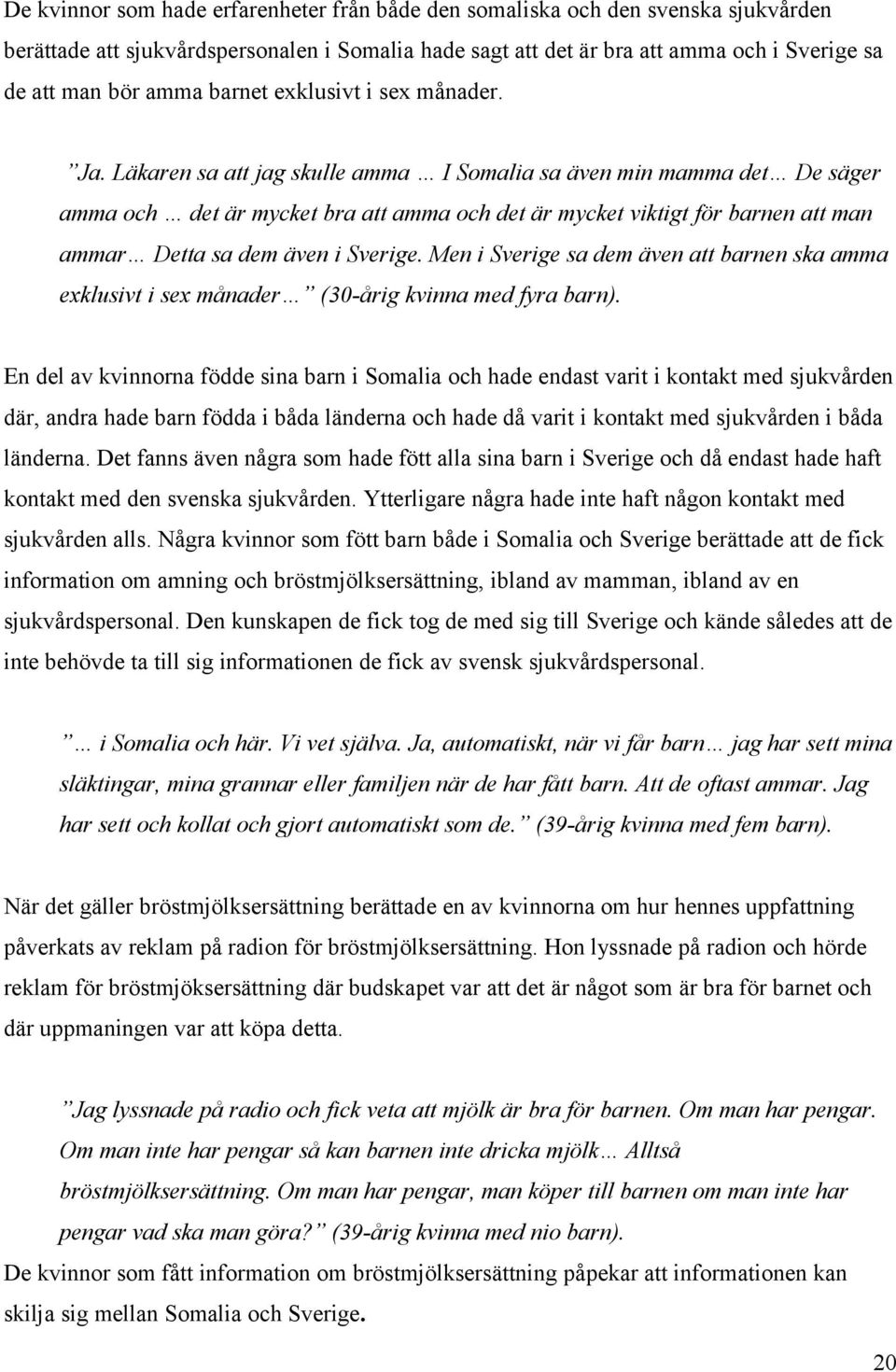 Läkaren sa att jag skulle amma I Somalia sa även min mamma det De säger amma och det är mycket bra att amma och det är mycket viktigt för barnen att man ammar Detta sa dem även i Sverige.