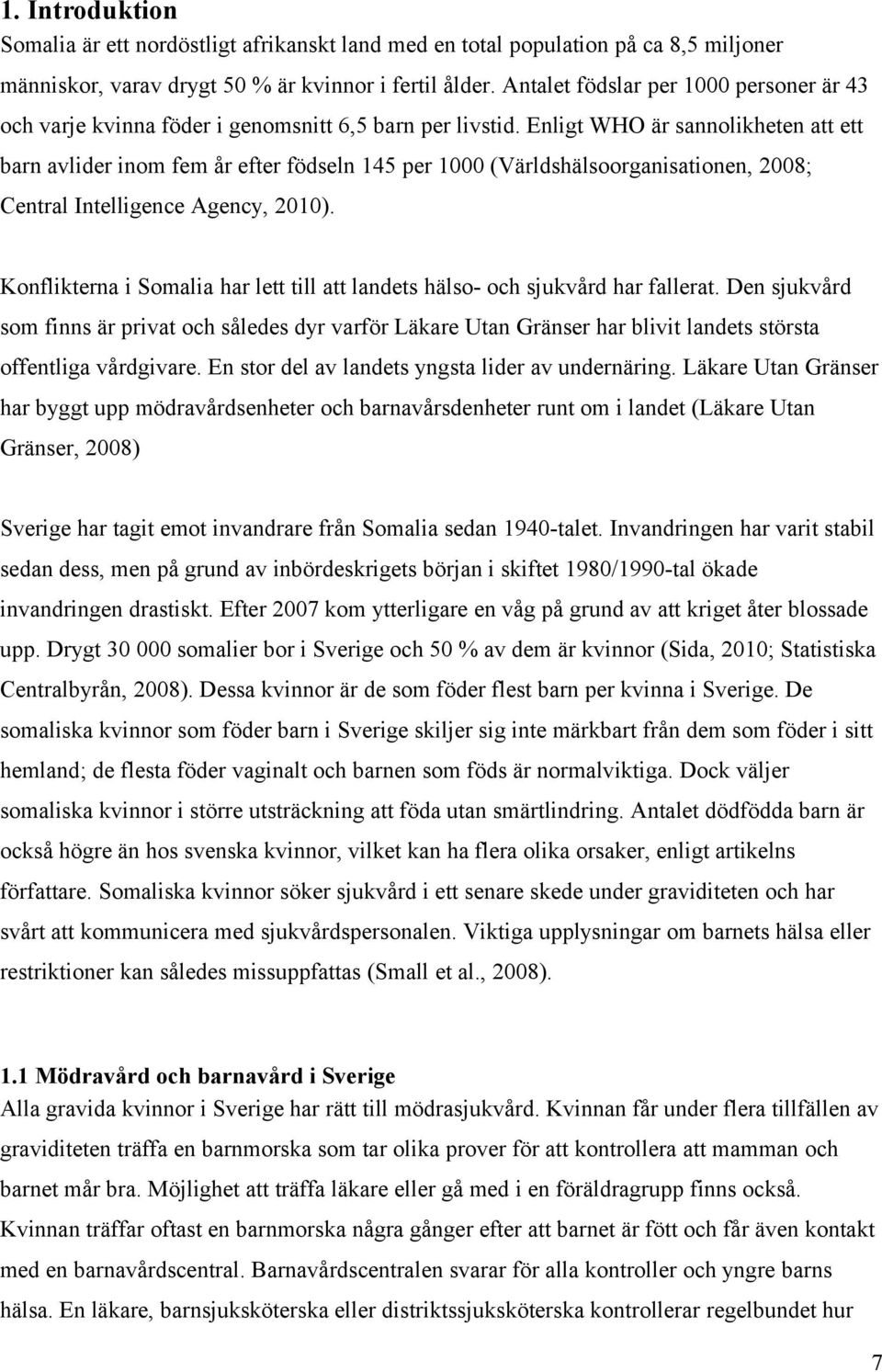 Enligt WHO är sannolikheten att ett barn avlider inom fem år efter födseln 145 per 1000 (Världshälsoorganisationen, 2008; Central Intelligence Agency, 2010).