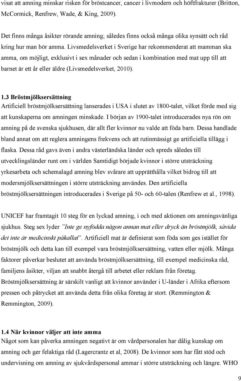 Livsmedelsverket i Sverige har rekommenderat att mamman ska amma, om möjligt, exklusivt i sex månader och sedan i kombination med mat upp till att barnet är ett år eller äldre (Livsmedelsverket,