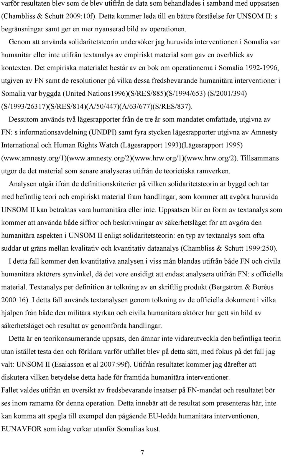 Genom att använda solidaritetsteorin undersöker jag huruvida interventionen i Somalia var humanitär eller inte utifrån textanalys av empiriskt material som gav en överblick av kontexten.