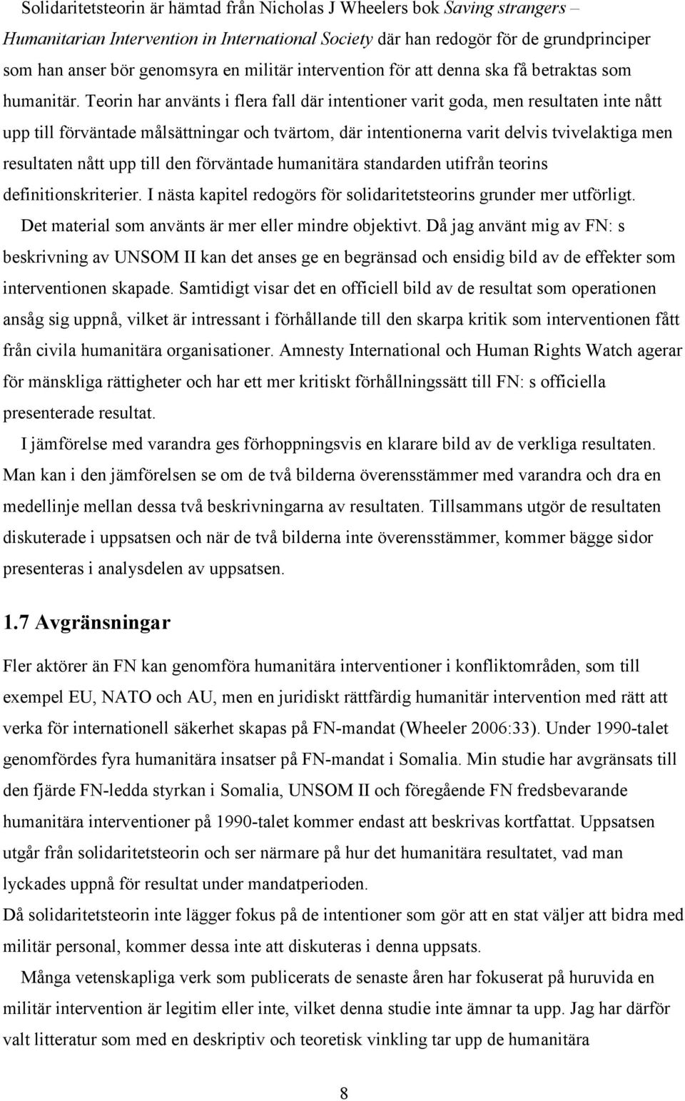 Teorin har använts i flera fall där intentioner varit goda, men resultaten inte nått upp till förväntade målsättningar och tvärtom, där intentionerna varit delvis tvivelaktiga men resultaten nått upp