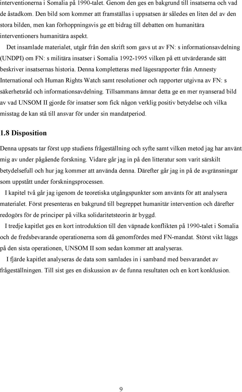 Det insamlade materialet, utgår från den skrift som gavs ut av FN: s informationsavdelning (UNDPI) om FN: s militära insatser i Somalia 1992-1995 vilken på ett utvärderande sätt beskriver insatsernas