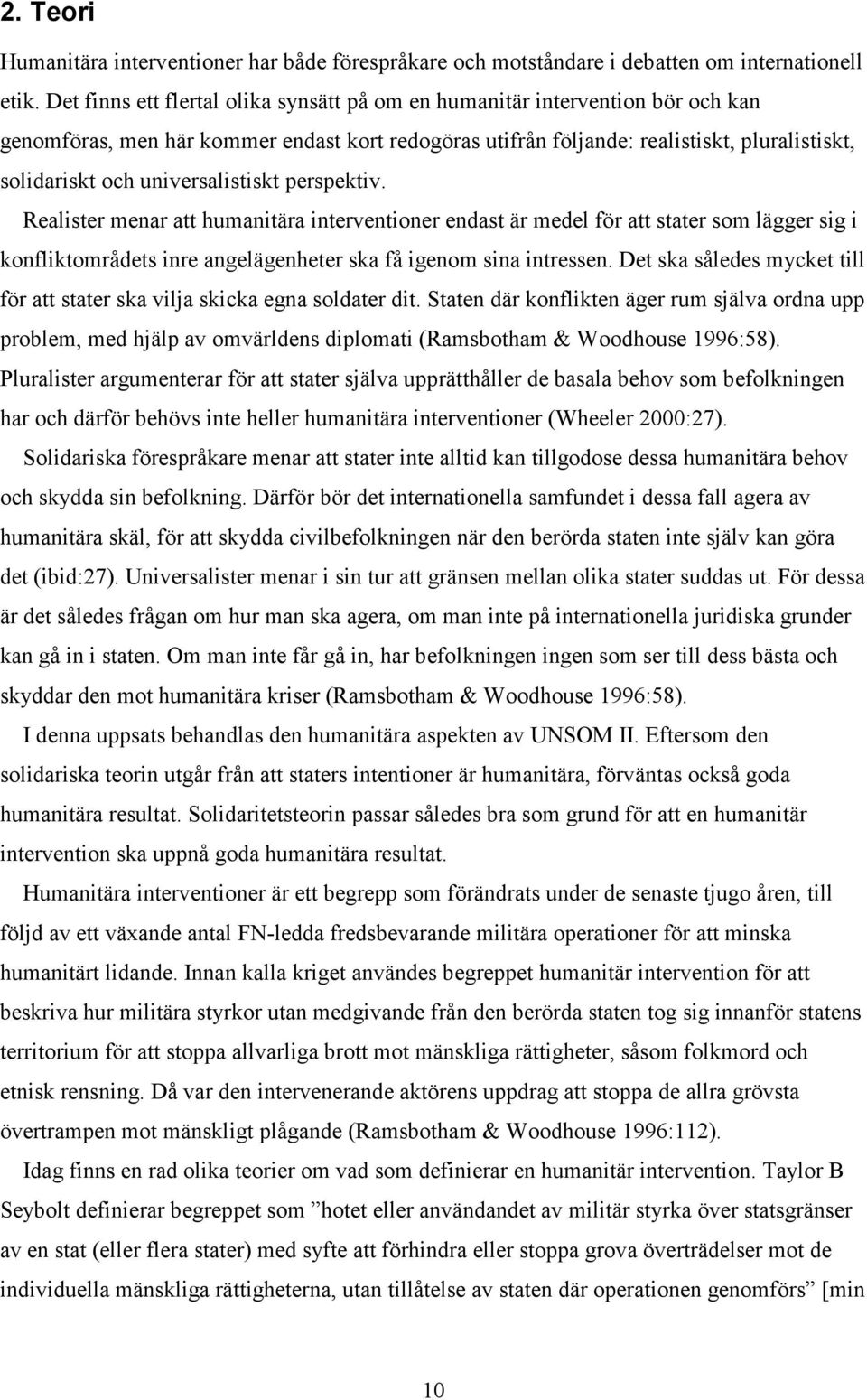 universalistiskt perspektiv. Realister menar att humanitära interventioner endast är medel för att stater som lägger sig i konfliktområdets inre angelägenheter ska få igenom sina intressen.