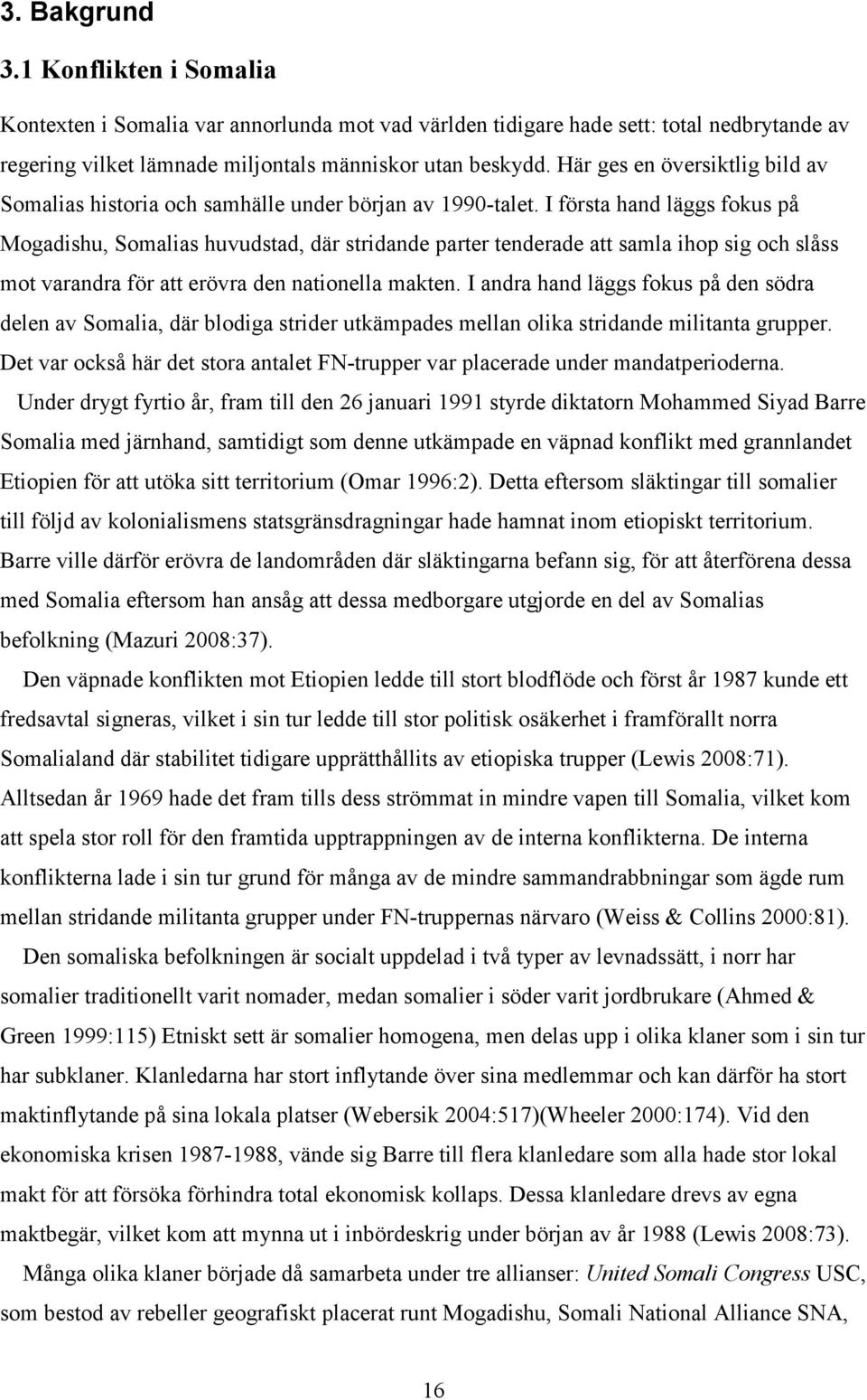 I första hand läggs fokus på Mogadishu, Somalias huvudstad, där stridande parter tenderade att samla ihop sig och slåss mot varandra för att erövra den nationella makten.