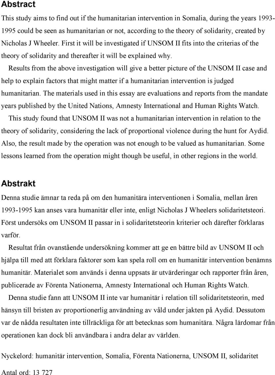 Results from the above investigation will give a better picture of the UNSOM II case and help to explain factors that might matter if a humanitarian intervention is judged humanitarian.