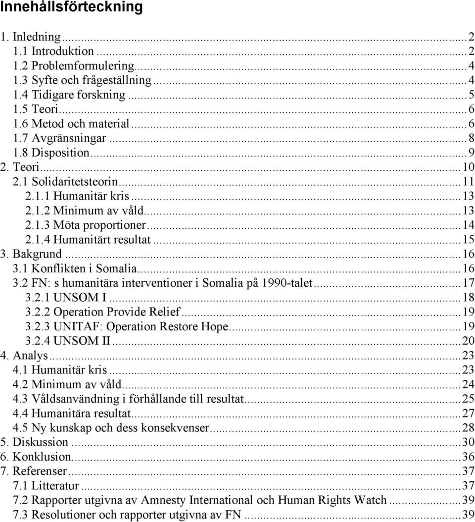 .. 16 3.1 Konflikten i Somalia... 16 3.2 FN: s humanitära interventioner i Somalia på 1990-talet... 17 3.2.1 UNSOM Ι... 18 3.2.2 Operation Provide Relief... 19 3.2.3 UNITAF: Operation Restore Hope.