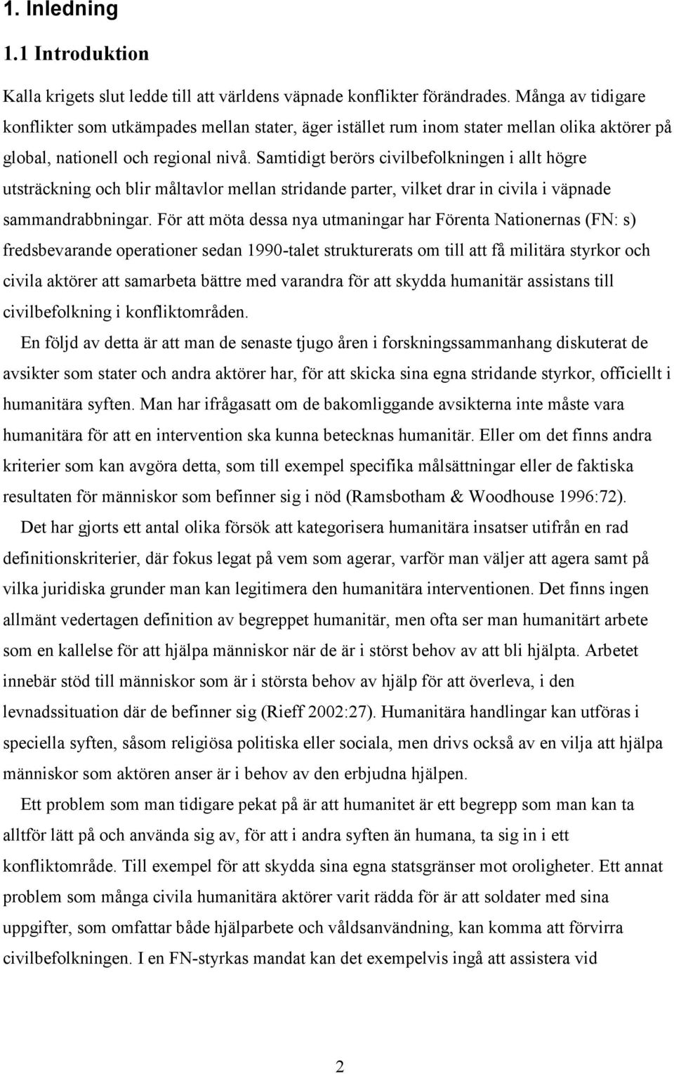 Samtidigt berörs civilbefolkningen i allt högre utsträckning och blir måltavlor mellan stridande parter, vilket drar in civila i väpnade sammandrabbningar.