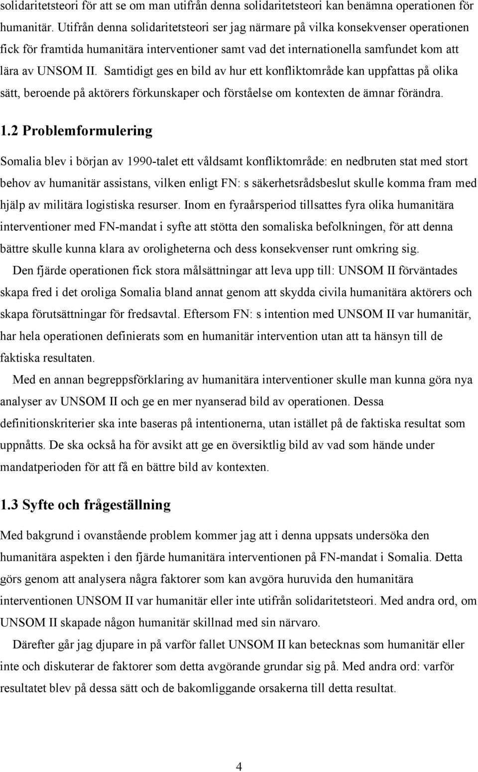 Samtidigt ges en bild av hur ett konfliktområde kan uppfattas på olika sätt, beroende på aktörers förkunskaper och förståelse om kontexten de ämnar förändra. 1.