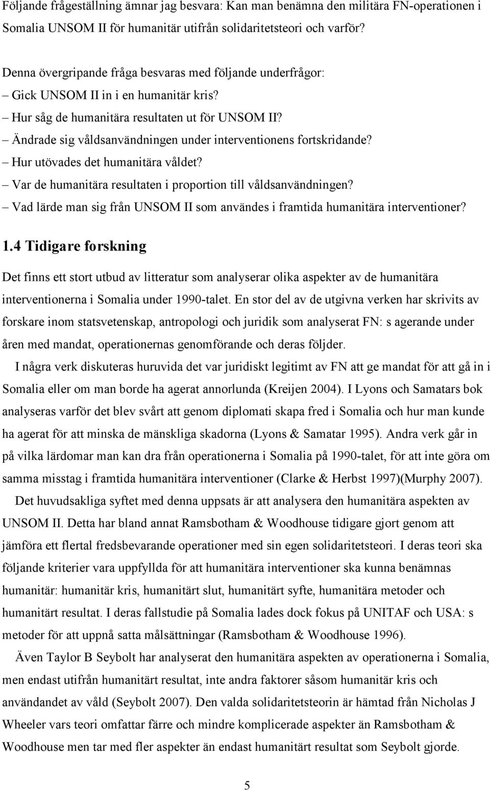 Ändrade sig våldsanvändningen under interventionens fortskridande? Hur utövades det humanitära våldet? Var de humanitära resultaten i proportion till våldsanvändningen?